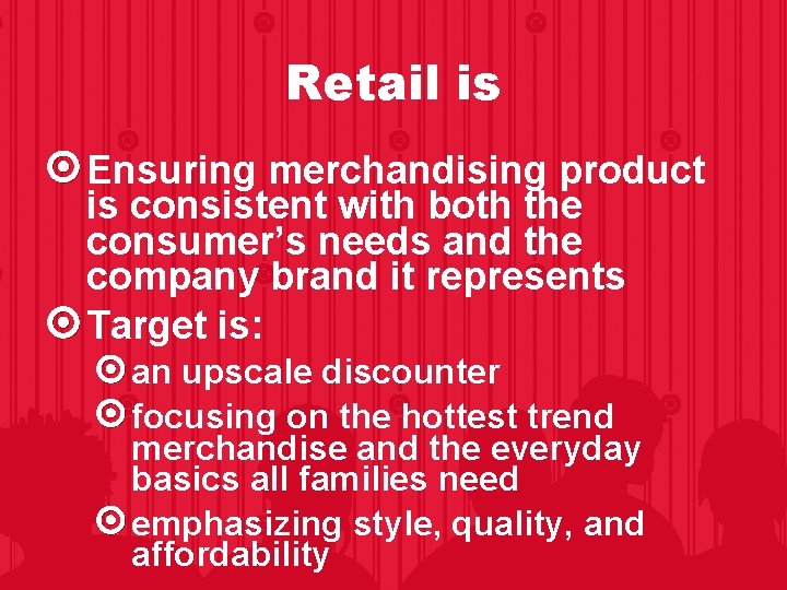 Retail is Ensuring merchandising product is consistent with both the consumer’s needs and the