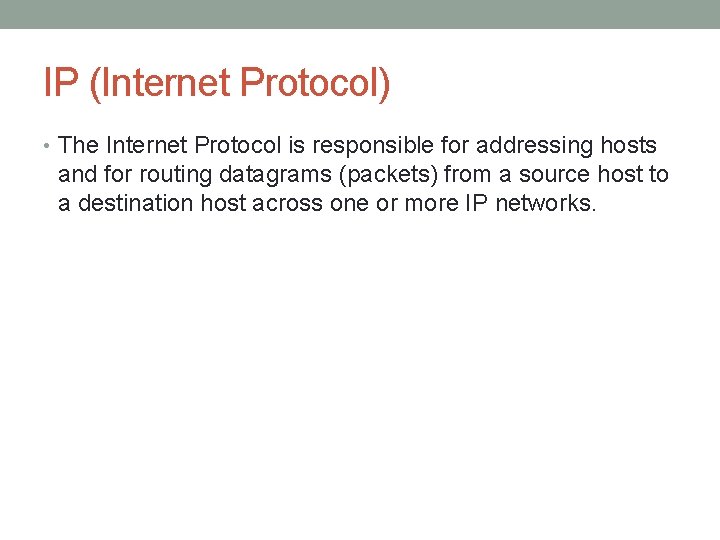 IP (Internet Protocol) • The Internet Protocol is responsible for addressing hosts and for