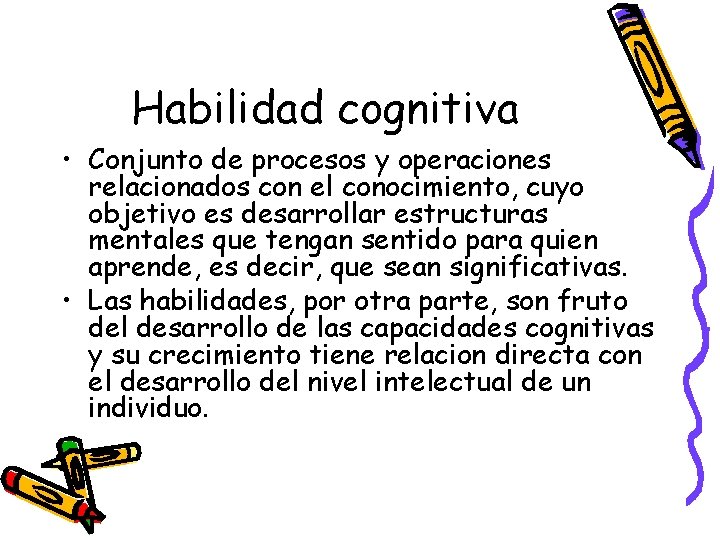 Habilidad cognitiva • Conjunto de procesos y operaciones relacionados con el conocimiento, cuyo objetivo