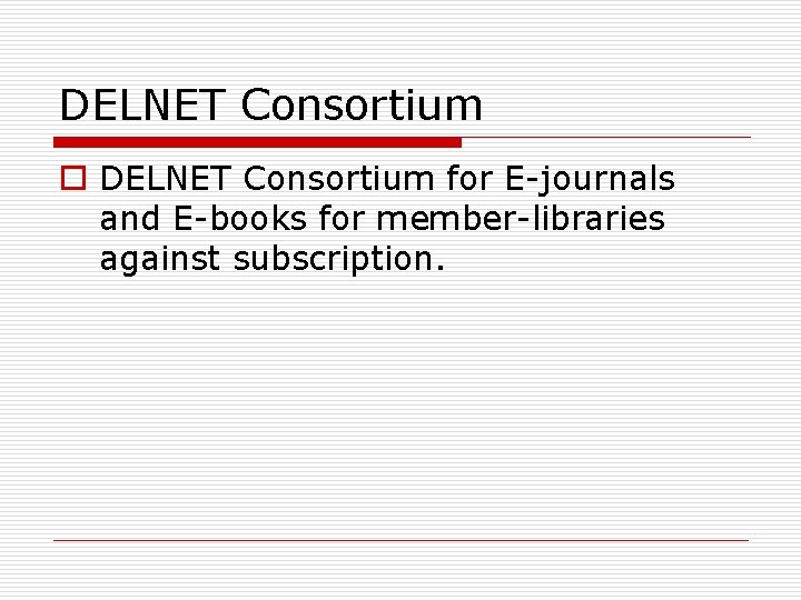 DELNET Consortium o DELNET Consortium for E-journals and E-books for member-libraries against subscription. 
