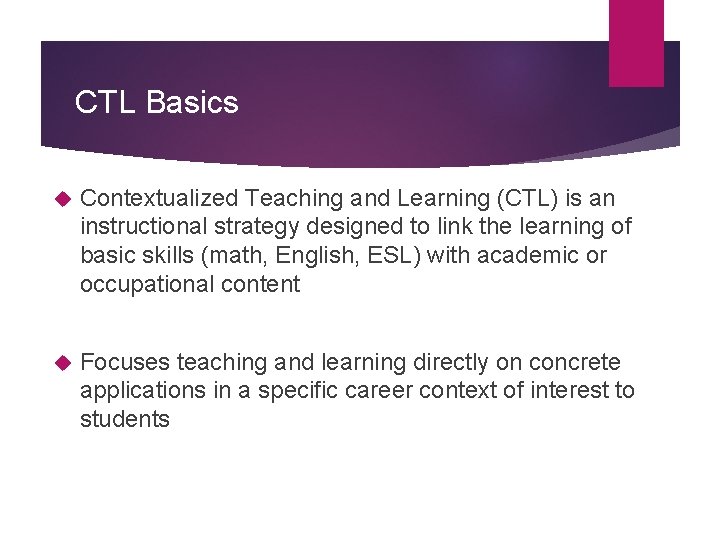 CTL Basics Contextualized Teaching and Learning (CTL) is an instructional strategy designed to link