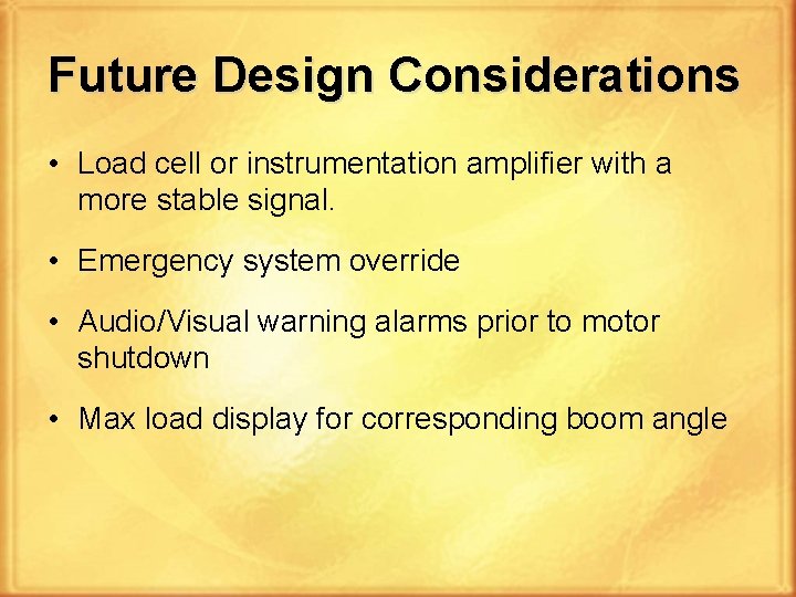 Future Design Considerations • Load cell or instrumentation amplifier with a more stable signal.
