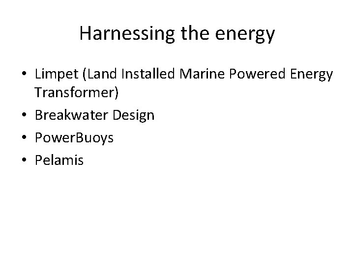 Harnessing the energy • Limpet (Land Installed Marine Powered Energy Transformer) • Breakwater Design
