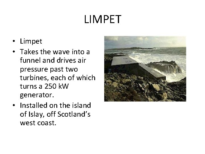 LIMPET • Limpet • Takes the wave into a funnel and drives air pressure