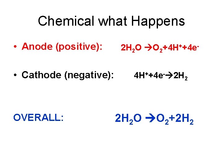 Chemical what Happens • Anode (positive): • Cathode (negative): OVERALL: 2 H 2 O