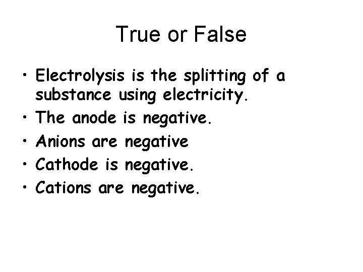 True or False • Electrolysis is the splitting of a substance using electricity. •