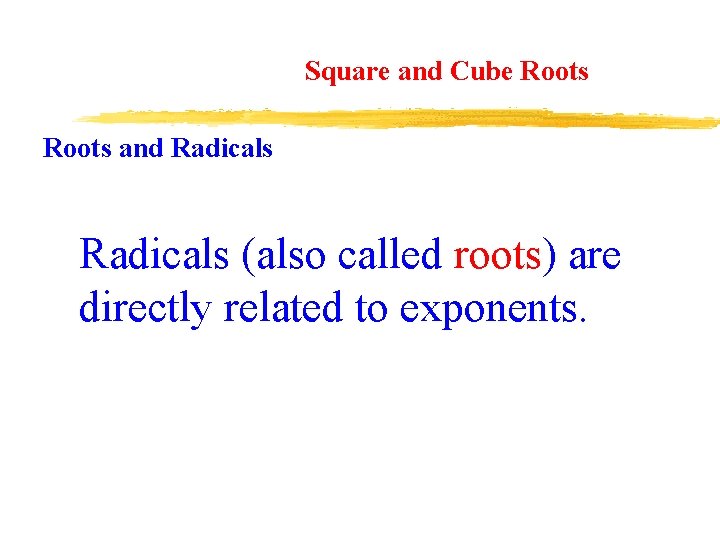 Square and Cube Roots and Radicals (also called roots) are directly related to exponents.
