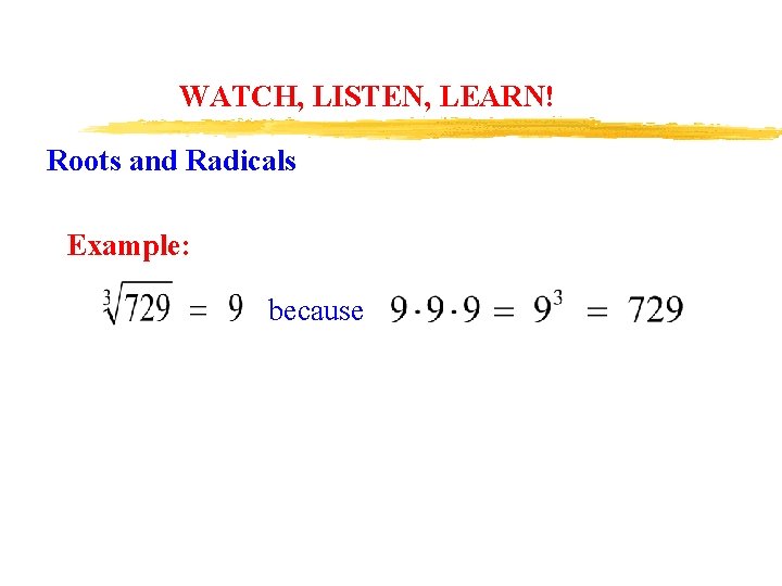 WATCH, LISTEN, LEARN! Roots and Radicals Example: because 