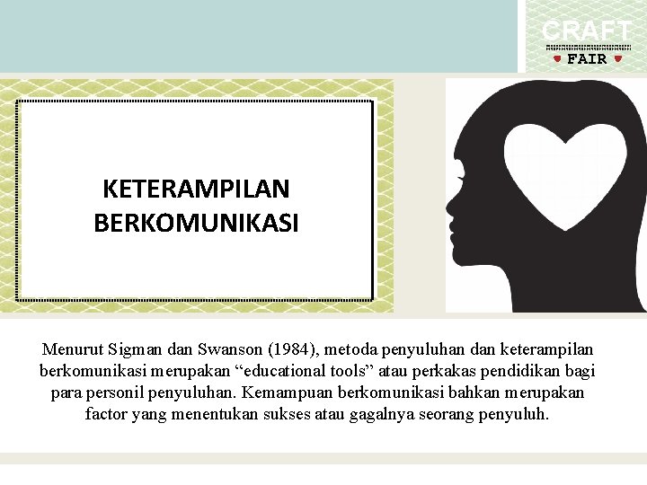 CRAFT FAIR KETERAMPILAN BERKOMUNIKASI Menurut Sigman dan Swanson (1984), metoda penyuluhan dan keterampilan berkomunikasi