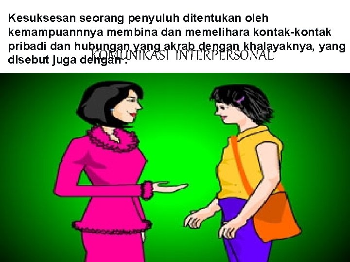 Kesuksesan seorang penyuluh ditentukan oleh kemampuannnya membina dan memelihara kontak-kontak pribadi dan hubungan yang