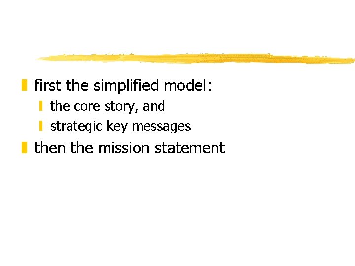 z first the simplified model: y the core story, and y strategic key messages
