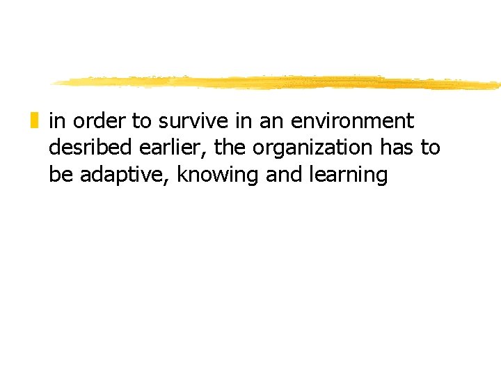 z in order to survive in an environment desribed earlier, the organization has to