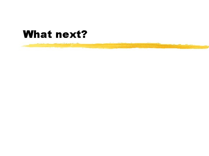 What next? 