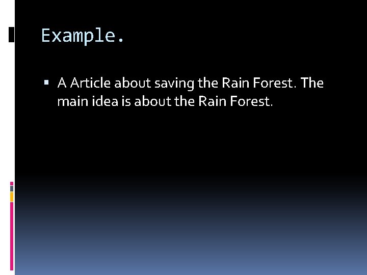 Example. A Article about saving the Rain Forest. The main idea is about the