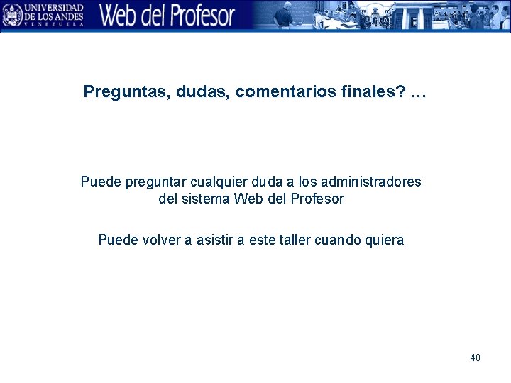 Preguntas, dudas, comentarios finales? … Puede preguntar cualquier duda a los administradores del sistema