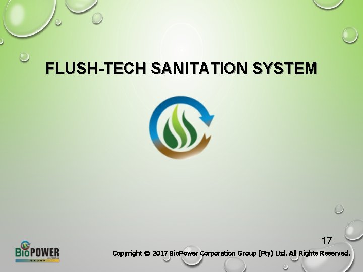 FLUSH-TECH SANITATION SYSTEM 17 Copyright © 2017 Bio. Power Corporation Group (Pty) Ltd. All