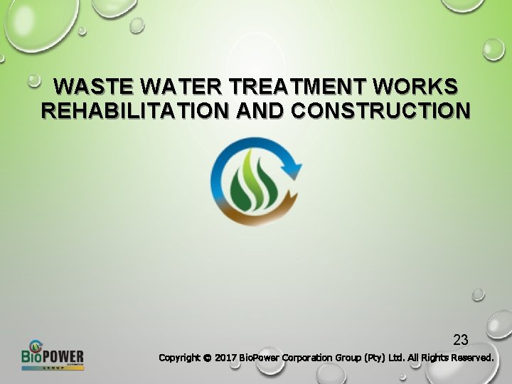 WASTE WATER TREATMENT WORKS REHABILITATION AND CONSTRUCTION 23 Copyright © 2017 Bio. Power Corporation