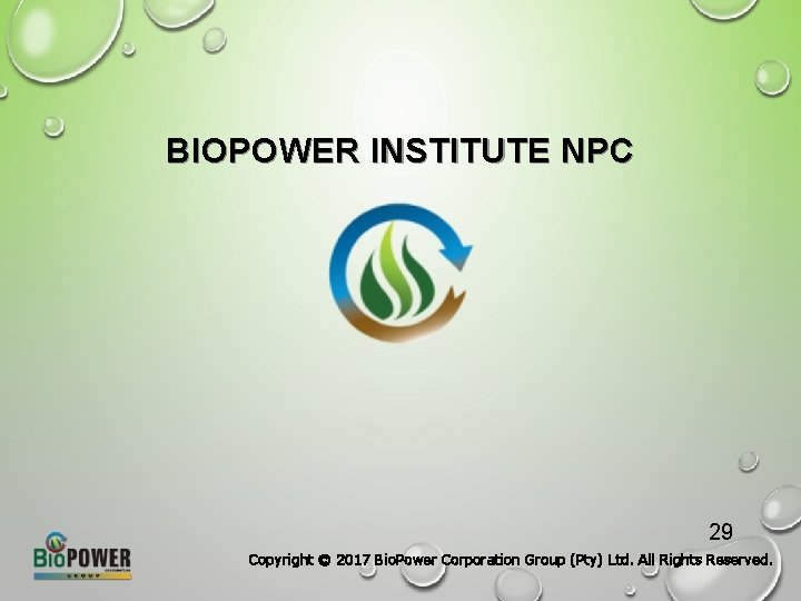 BIOPOWER INSTITUTE NPC 29 Copyright © 2017 Bio. Power Corporation Group (Pty) Ltd. All