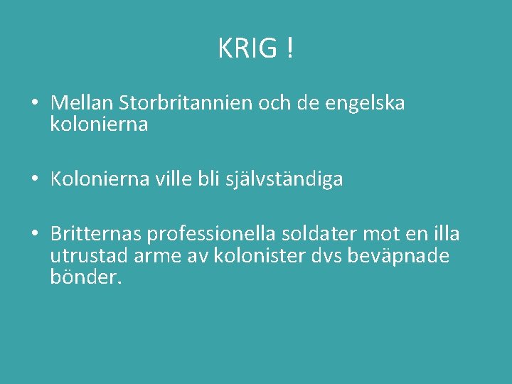 KRIG ! • Mellan Storbritannien och de engelska kolonierna • Kolonierna ville bli självständiga