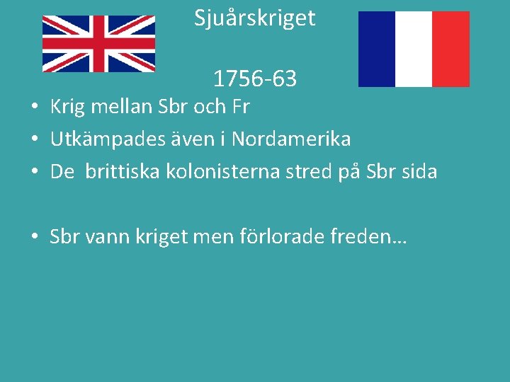 Sjuårskriget 1756 -63 • Krig mellan Sbr och Fr • Utkämpades även i Nordamerika