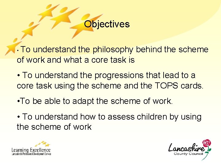 Objectives • To understand the philosophy behind the scheme of work and what a