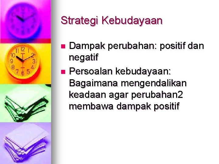 Strategi Kebudayaan Dampak perubahan: positif dan negatif n Persoalan kebudayaan: Bagaimana mengendalikan keadaan agar Strategi Kebudayaan Dampak perubahan: positif dan negatif n Persoalan kebudayaan: Bagaimana mengendalikan keadaan agar