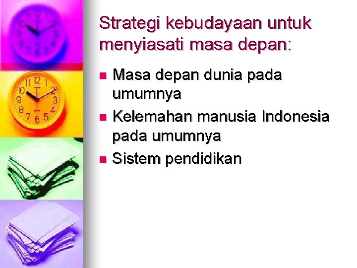 Strategi kebudayaan untuk menyiasati masa depan: Masa depan dunia pada umumnya n Kelemahan manusia Strategi kebudayaan untuk menyiasati masa depan: Masa depan dunia pada umumnya n Kelemahan manusia