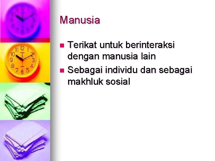 Manusia Terikat untuk berinteraksi dengan manusia lain n Sebagai individu dan sebagai makhluk sosial Manusia Terikat untuk berinteraksi dengan manusia lain n Sebagai individu dan sebagai makhluk sosial