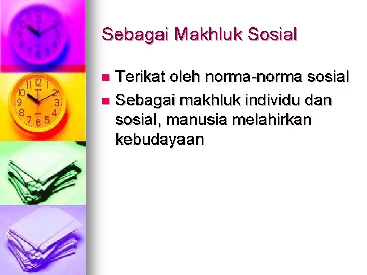 Sebagai Makhluk Sosial Terikat oleh norma-norma sosial n Sebagai makhluk individu dan sosial, manusia Sebagai Makhluk Sosial Terikat oleh norma-norma sosial n Sebagai makhluk individu dan sosial, manusia