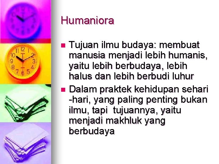 Humaniora Tujuan ilmu budaya: membuat manusia menjadi lebih humanis, yaitu lebih berbudaya, lebih halus Humaniora Tujuan ilmu budaya: membuat manusia menjadi lebih humanis, yaitu lebih berbudaya, lebih halus