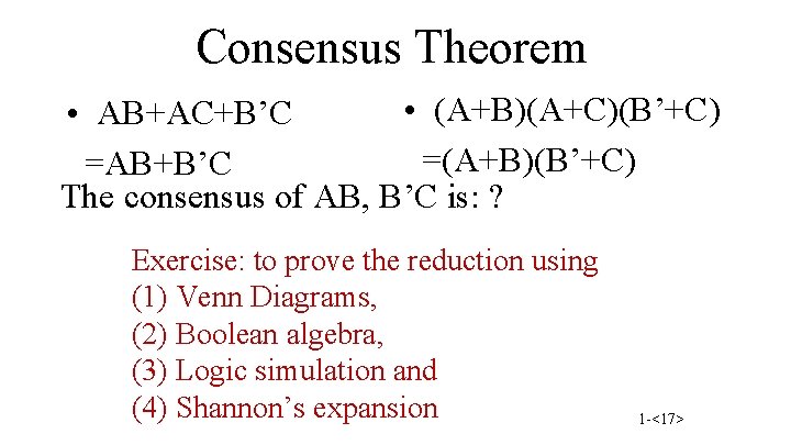 Consensus Theorem • (A+B)(A+C)(B’+C) • AB+AC+B’C =(A+B)(B’+C) =AB+B’C The consensus of AB, B’C is:
