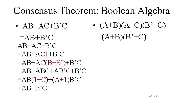 Consensus Theorem: Boolean Algebra • AB+AC+B’C =AB+B’C • (A+B)(A+C)(B’+C) =(A+B)(B’+C) AB+AC+B’C =AB+AC 1+B’C =AB+AC(B+B’)+B’C