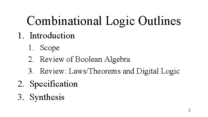 Combinational Logic Outlines 1. Introduction 1. Scope 2. Review of Boolean Algebra 3. Review: