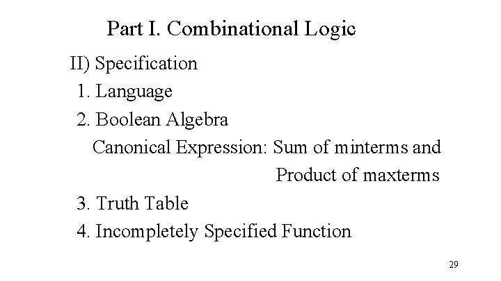 Part I. Combinational Logic II) Specification 1. Language 2. Boolean Algebra Canonical Expression: Sum