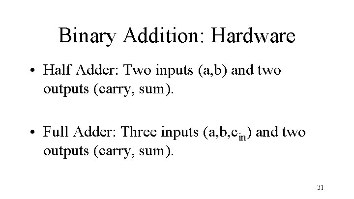 Binary Addition: Hardware • Half Adder: Two inputs (a, b) and two outputs (carry,