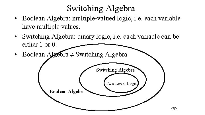 Switching Algebra • Boolean Algebra: multiple-valued logic, i. e. each variable have multiple values.