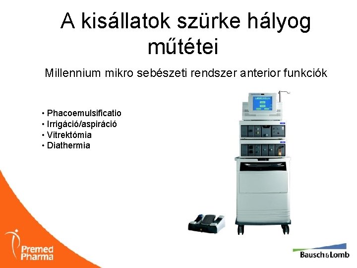 A kisállatok szürke hályog műtétei Millennium mikro sebészeti rendszer anterior funkciók • Phacoemulsificatio •