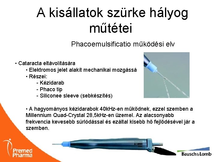 A kisállatok szürke hályog műtétei Phacoemulsificatio működési elv • Cataracta eltávolítására • Elektromos jelet