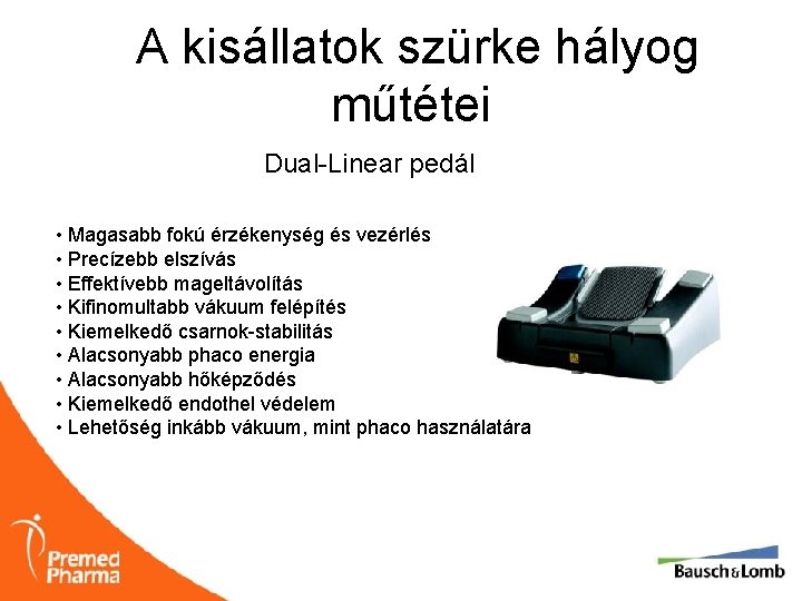 A kisállatok szürke hályog műtétei Dual-Linear pedál • Magasabb fokú érzékenység és vezérlés •