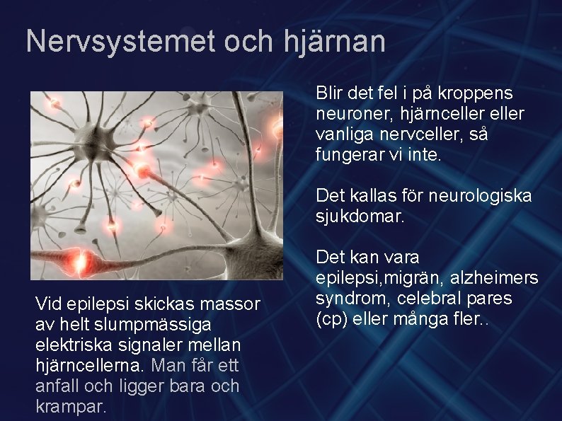 Nervsystemet och hjärnan Blir det fel i på kroppens neuroner, hjärnceller vanliga nervceller, så