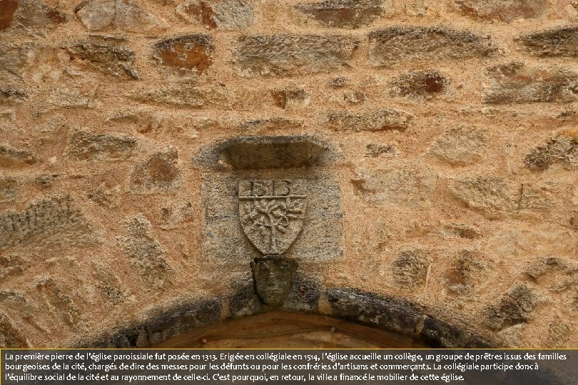 La première pierre de l'église paroissiale fut posée en 1313. Erigée en collégiale en