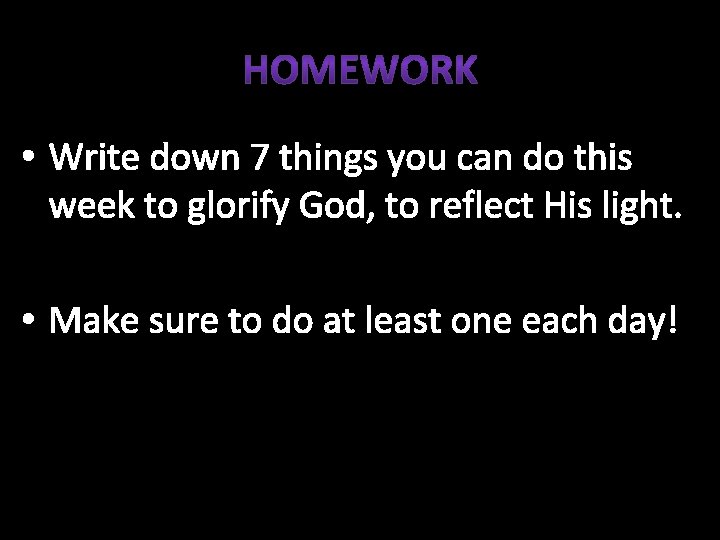  • Write down 7 things you can do this week to glorify God,