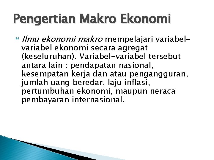 Pengertian Makro Ekonomi Ilmu ekonomi makro mempelajari variabel ekonomi secara agregat (keseluruhan). Variabel-variabel tersebut