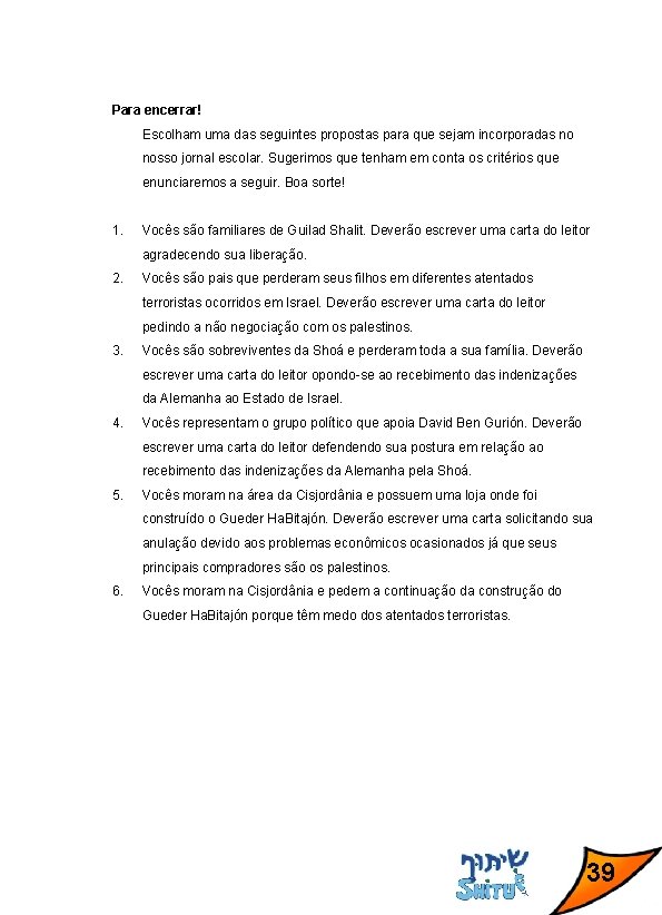 Para encerrar! Escolham uma das seguintes propostas para que sejam incorporadas no nosso jornal