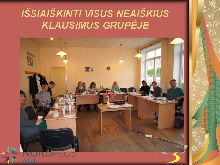 IŠSIAIŠKINTI VISUS NEAIŠKIUS KLAUSIMUS GRUPĖJE 