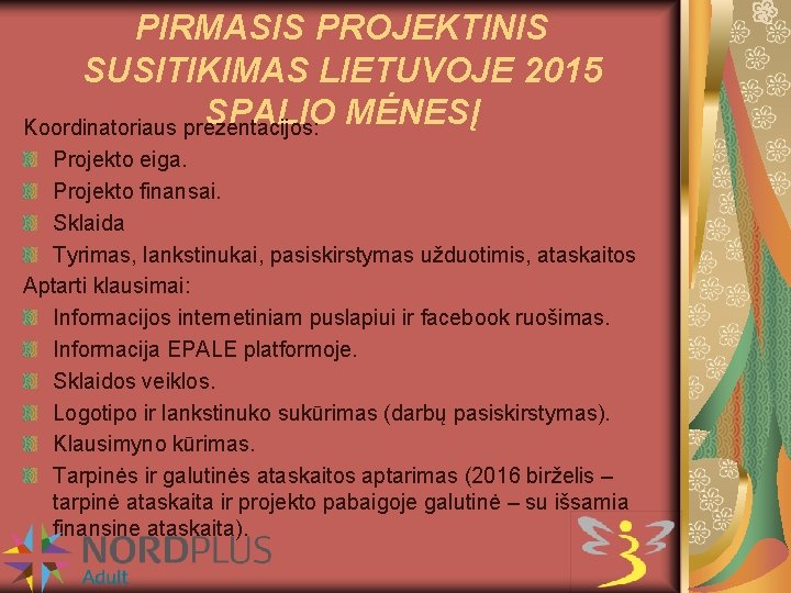 PIRMASIS PROJEKTINIS SUSITIKIMAS LIETUVOJE 2015 SPALIO MĖNESĮ Koordinatoriaus prezentacijos: Projekto eiga. Projekto finansai. Sklaida