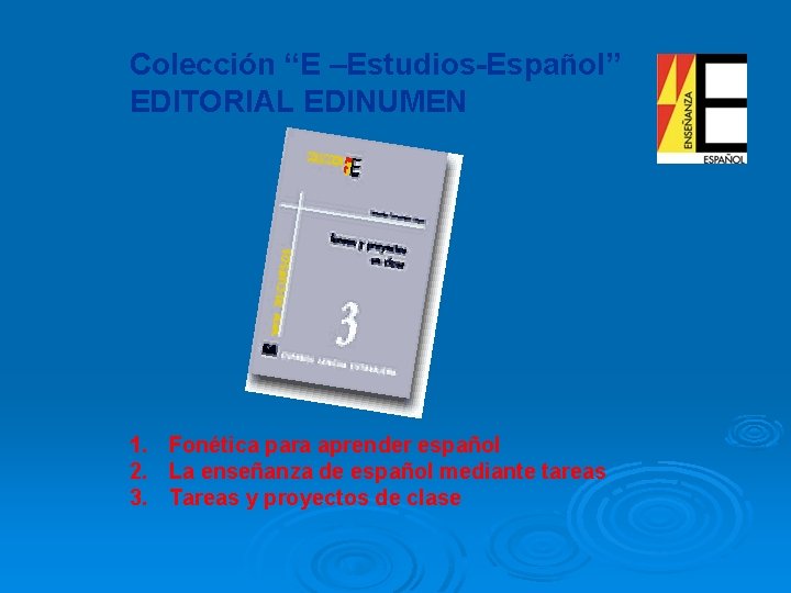 Colección “E –Estudios-Español” EDITORIAL EDINUMEN 1. Fonética para aprender español 2. La enseñanza de