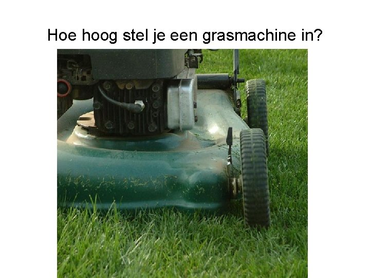 Hoe hoog stel je een grasmachine in? 