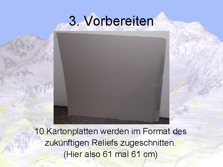 3. Vorbereiten 10 Kartonplatten werden im Format des zukünftigen Reliefs zugeschnitten. (Hier also 61