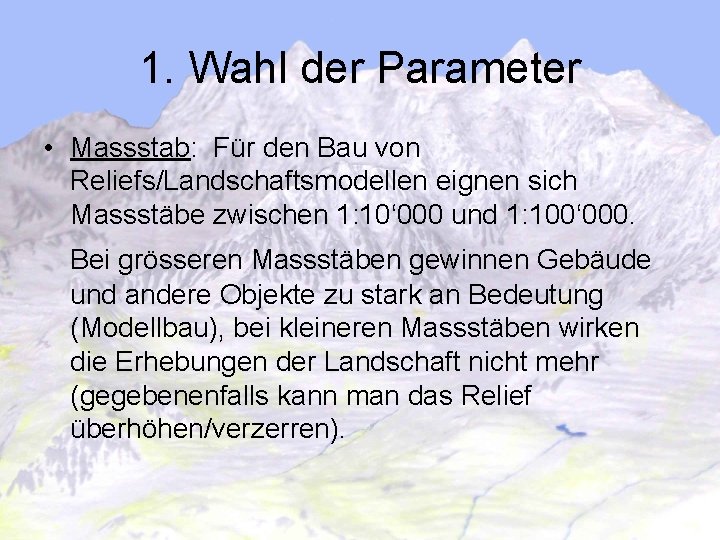 1. Wahl der Parameter • Massstab: Für den Bau von Reliefs/Landschaftsmodellen eignen sich Massstäbe